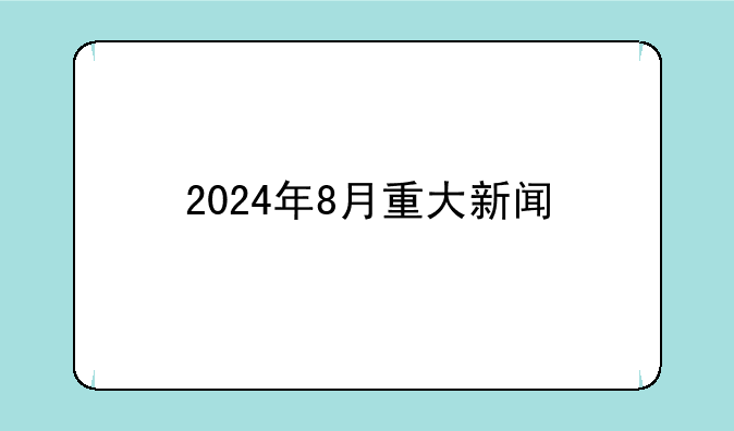 2024年8月重大新闻