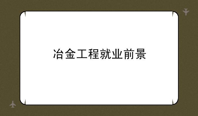 冶金工程就业前景
