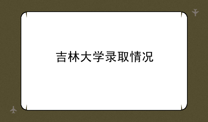 吉林大学录取情况