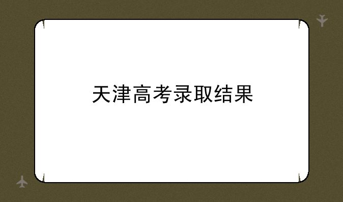 天津高考录取结果