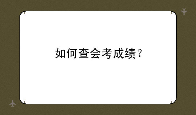 如何查会考成绩？