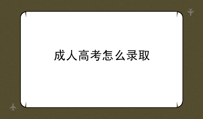 成人高考怎么录取