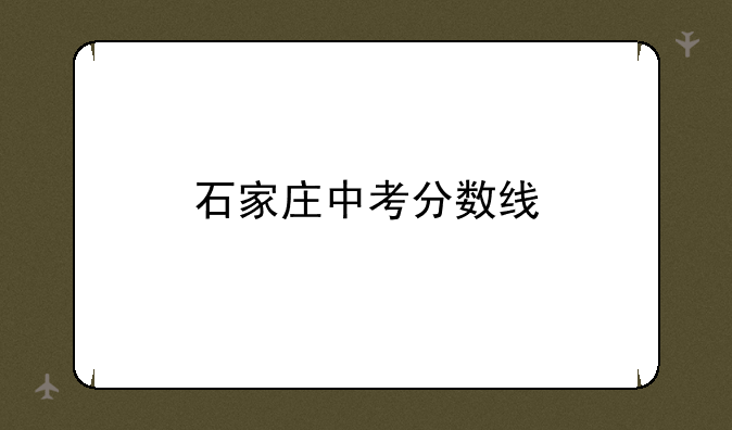 石家庄中考分数线