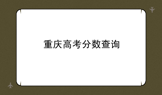 重庆高考分数查询