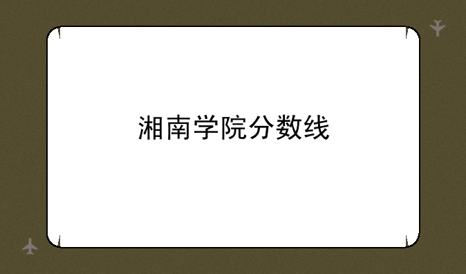 湘南学院分数线