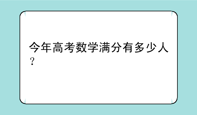 今年高考数学满分有多少人？