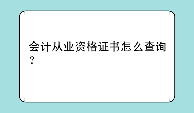 会计从业资格证书怎么查询？