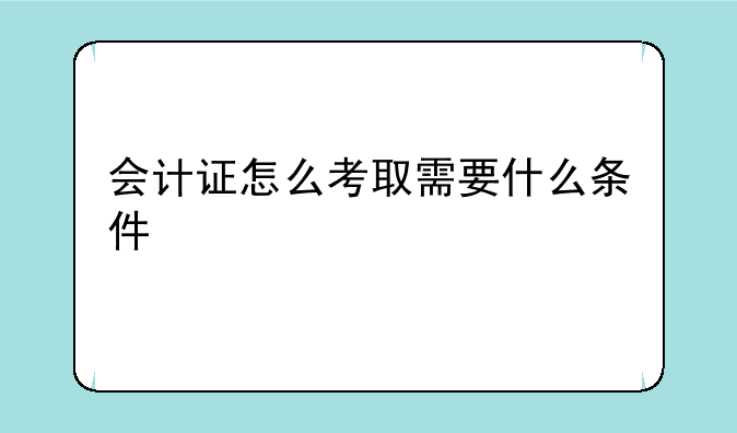 会计证怎么考取需要什么条件