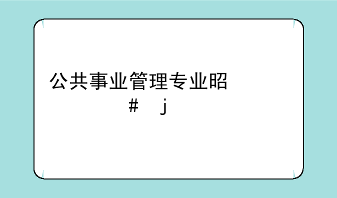 公共事业管理专业是干什么的