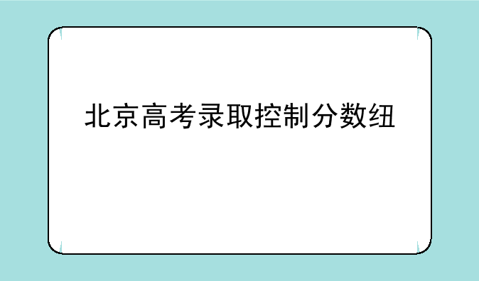北京高考录取控制分数线公布