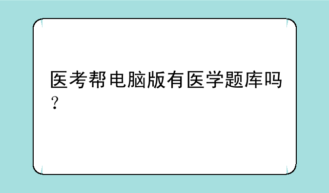 医考帮电脑版有医学题库吗？