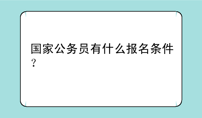 国家公务员有什么报名条件？