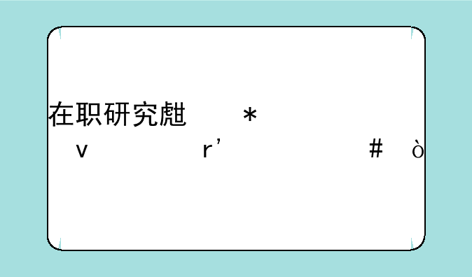 在职研究生报考条件有什么？