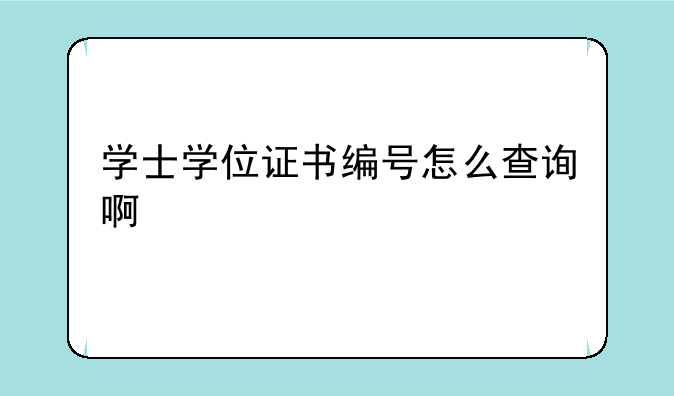 学士学位证书编号怎么查询啊