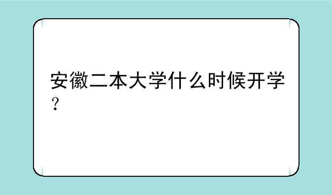 安徽二本大学什么时候开学？