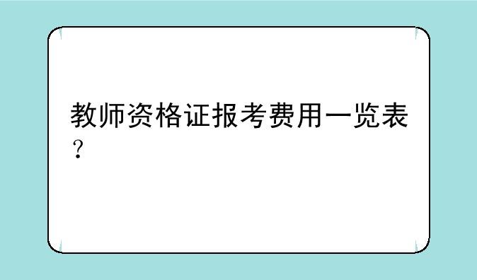 教师资格证报考费用一览表？