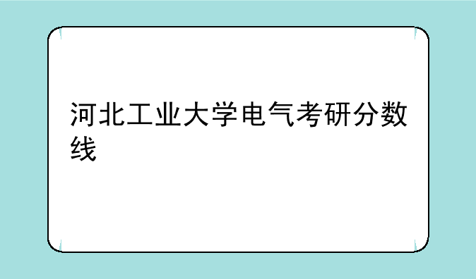 河北工业大学电气考研分数线