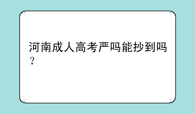 河南成人高考严吗能抄到吗？