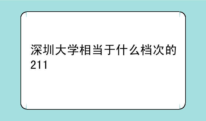 深圳大学相当于什么档次的211