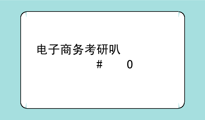 电子商务考研可以考什么专业