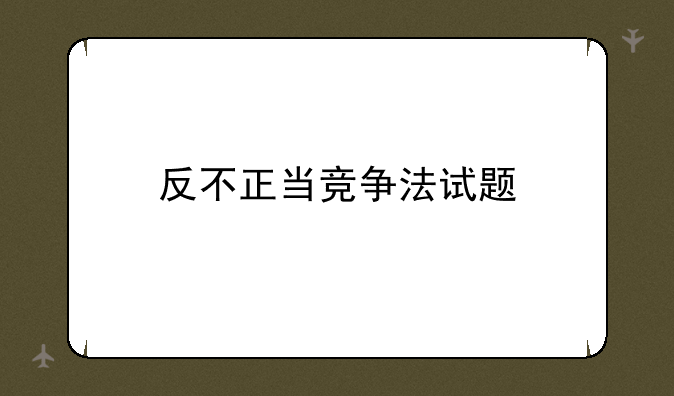 反不正当竞争法试题