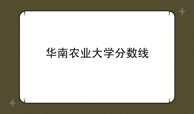 华南农业大学分数线
