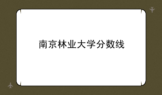 南京林业大学分数线