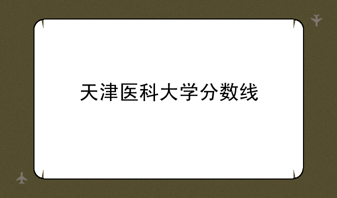 天津医科大学分数线