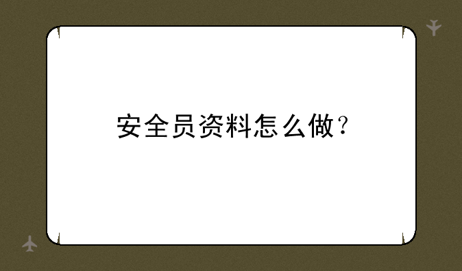 安全员资料怎么做？