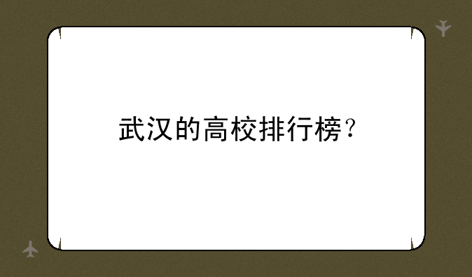 武汉的高校排行榜？