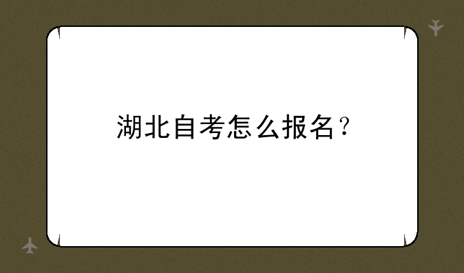 湖北自考怎么报名？