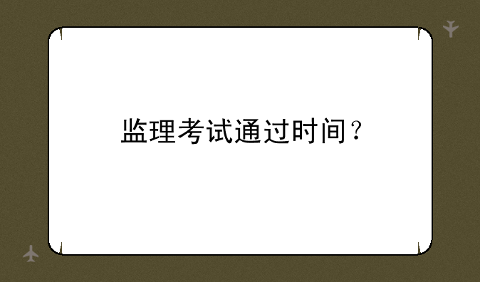 监理考试通过时间？