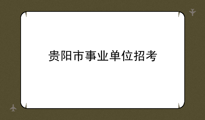贵阳市事业单位招考