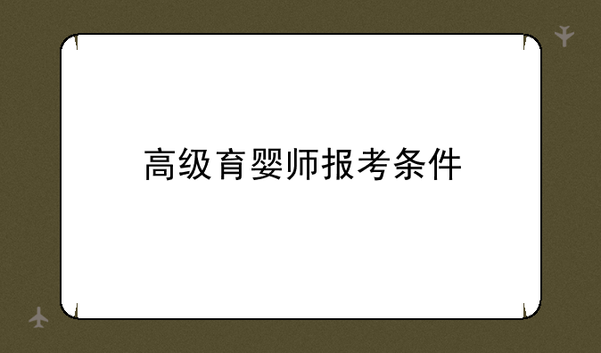 <b>高级育婴师报考条件</b>