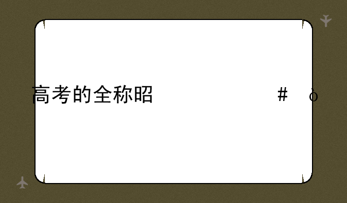 高考的全称是什么？
