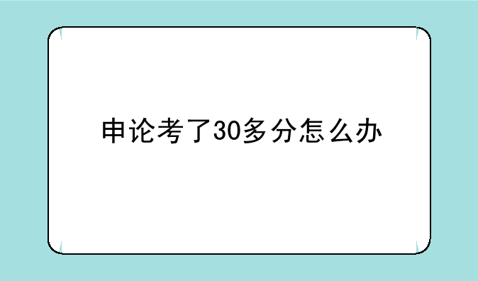 申论考了30多分怎么办