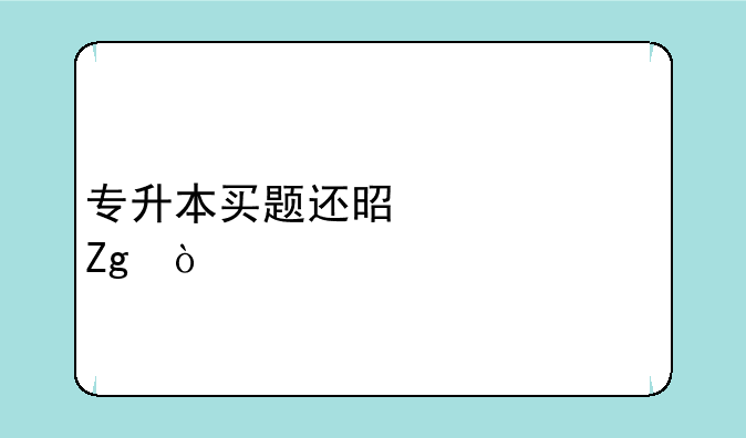 专升本买题还是买资料？