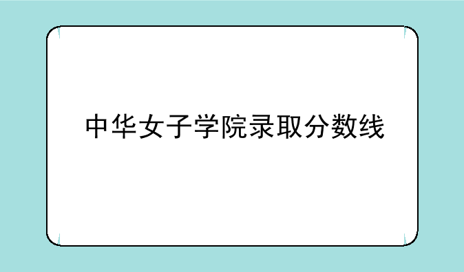 中华女子学院录取分数线