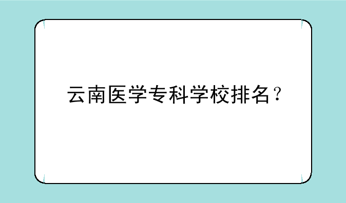 云南医学专科学校排名？