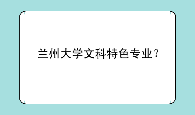 兰州大学文科特色专业？
