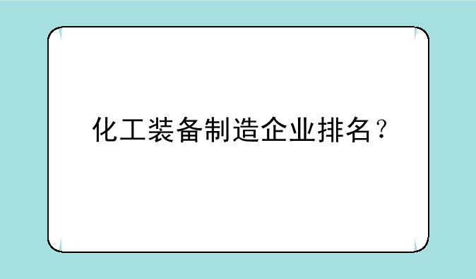 化工装备制造企业排名？