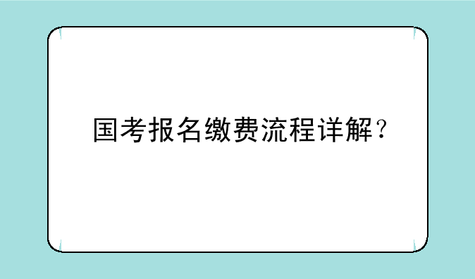 国考报名缴费流程详解？