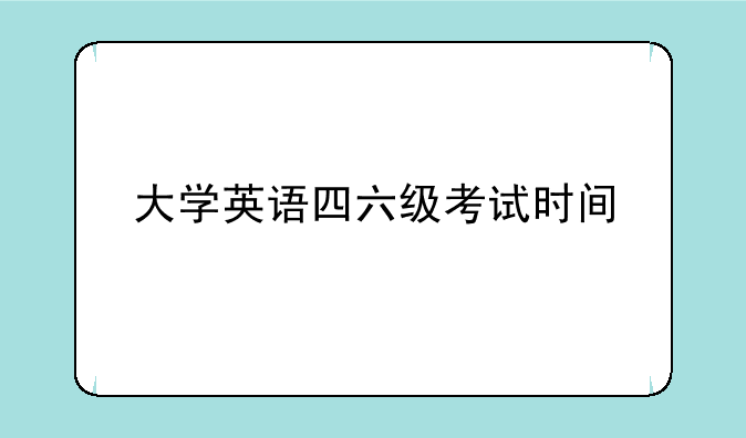 大学英语四六级考试时间