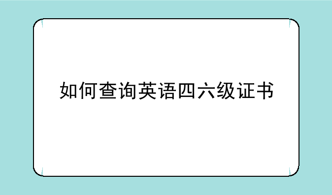 如何查询英语四六级证书
