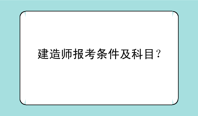 建造师报考条件及科目？