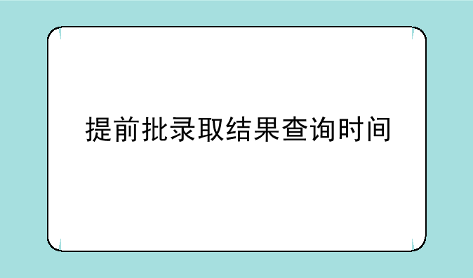 提前批录取结果查询时间