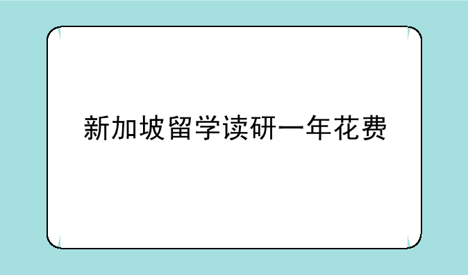 新加坡留学读研一年花费