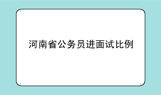 河南省公务员进面试比例