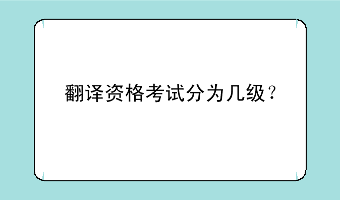 翻译资格考试分为几级？