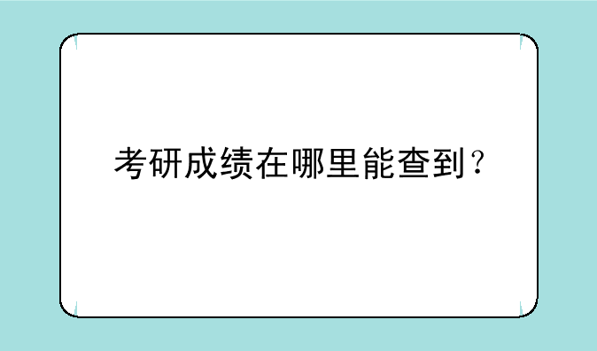 考研成绩在哪里能查到？